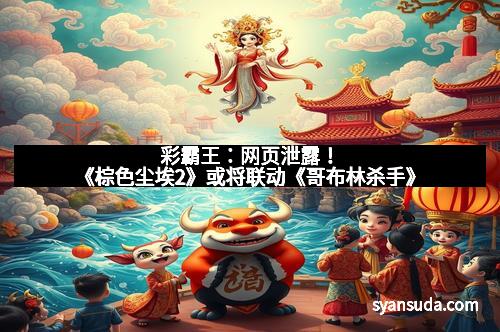 彩霸王：网页泄露！《棕色尘埃2》或将联动《哥布林杀手》